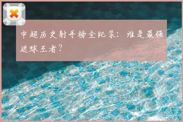 中超历史射手榜全纪录：谁是最强进球王者？