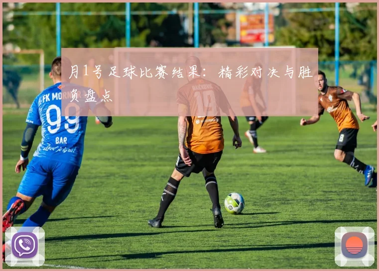 月1号足球比赛结果:精彩对决与胜负盘点